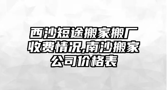 西沙短途搬家搬廠收費(fèi)情況,南沙搬家公司價(jià)格表