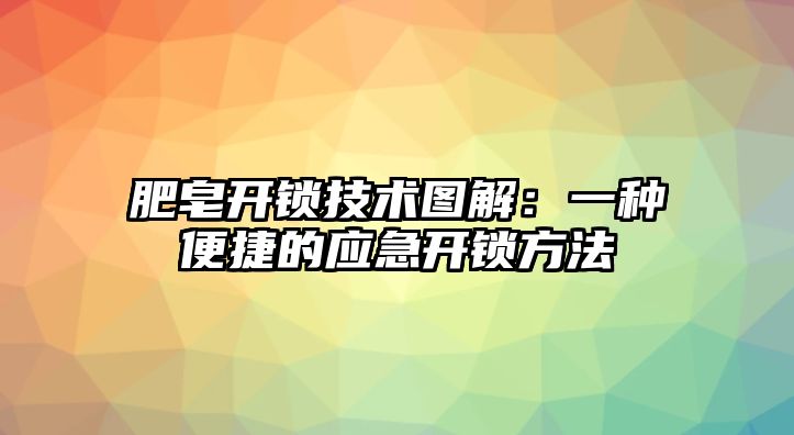 肥皂開鎖技術圖解：一種便捷的應急開鎖方法