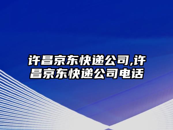 許昌京東快遞公司,許昌京東快遞公司電話