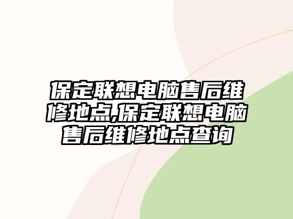 保定聯想電腦售后維修地點,保定聯想電腦售后維修地點查詢