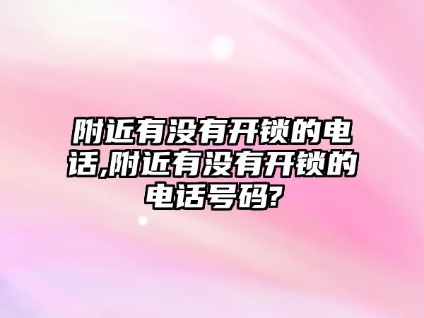 附近有沒有開鎖的電話,附近有沒有開鎖的電話號碼?