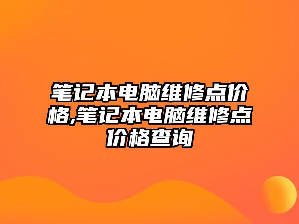 筆記本電腦維修點價格,筆記本電腦維修點價格查詢