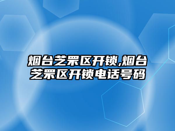 煙臺芝罘區開鎖,煙臺芝罘區開鎖電話號碼