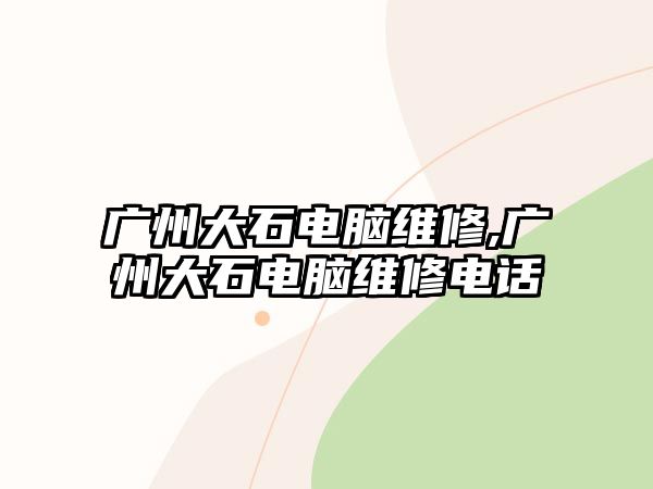 廣州大石電腦維修,廣州大石電腦維修電話