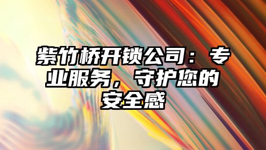 紫竹橋開鎖公司：專業服務，守護您的安全感