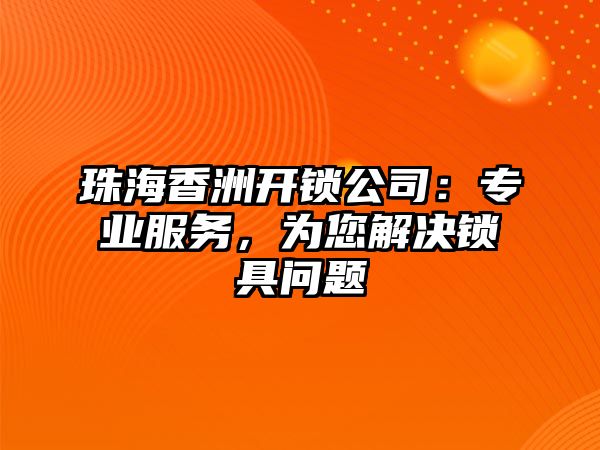 珠海香洲開鎖公司：專業服務，為您解決鎖具問題