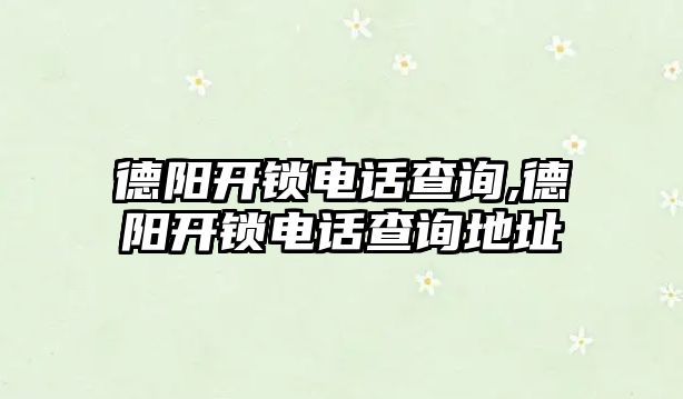 德陽開鎖電話查詢,德陽開鎖電話查詢地址