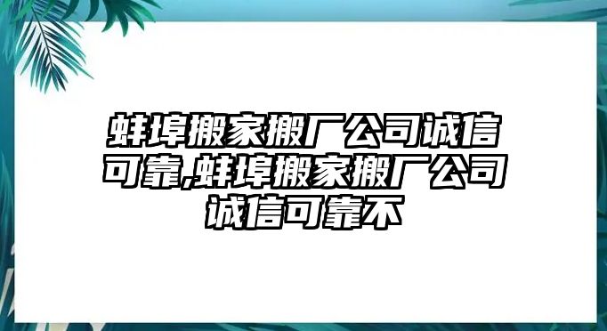 蚌埠搬家搬廠公司誠信可靠,蚌埠搬家搬廠公司誠信可靠不