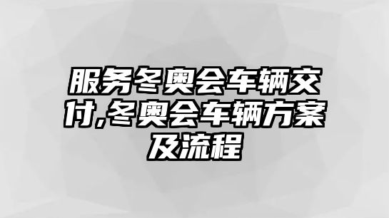 服務冬奧會車輛交付,冬奧會車輛方案及流程