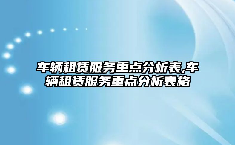 車輛租賃服務重點分析表,車輛租賃服務重點分析表格