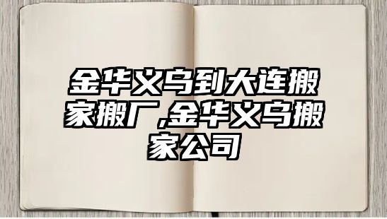 金華義烏到大連搬家搬廠,金華義烏搬家公司