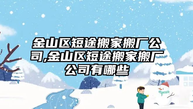 金山區(qū)短途搬家搬廠公司,金山區(qū)短途搬家搬廠公司有哪些