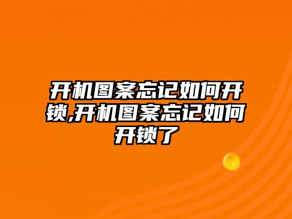 開機圖案忘記如何開鎖,開機圖案忘記如何開鎖了