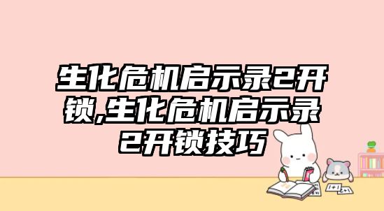 生化危機啟示錄2開鎖,生化危機啟示錄2開鎖技巧