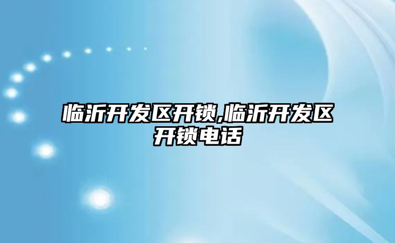 臨沂開發區開鎖,臨沂開發區開鎖電話