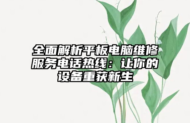 全面解析平板電腦維修服務電話熱線：讓你的設備重獲新生