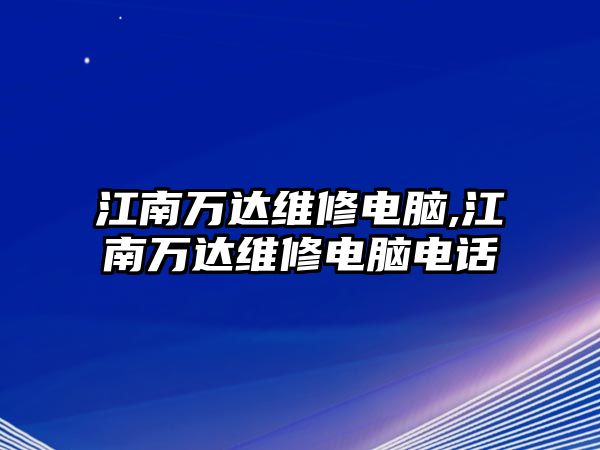 江南萬達維修電腦,江南萬達維修電腦電話