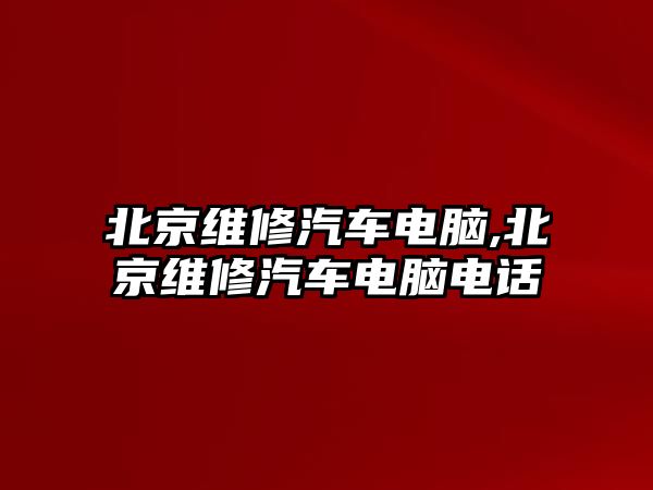 北京維修汽車電腦,北京維修汽車電腦電話