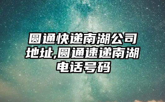 圓通快遞南湖公司地址,圓通速遞南湖電話號碼