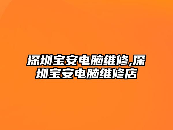 深圳寶安電腦維修,深圳寶安電腦維修店