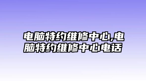 電腦特約維修中心,電腦特約維修中心電話