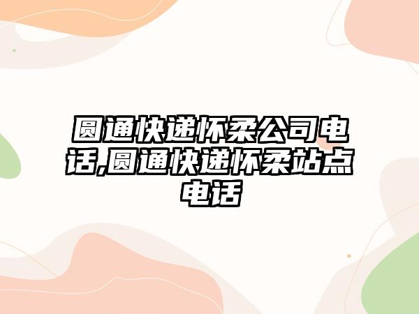 圓通快遞懷柔公司電話,圓通快遞懷柔站點電話