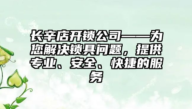 長辛店開鎖公司——為您解決鎖具問題，提供專業、安全、快捷的服務