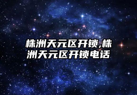 株洲天元區開鎖,株洲天元區開鎖電話