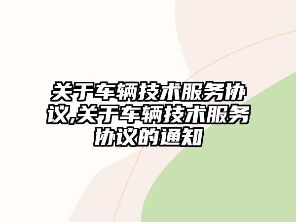 關于車輛技術服務協議,關于車輛技術服務協議的通知