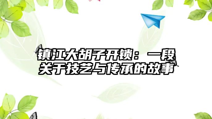 鎮江大胡子開鎖：一段關于技藝與傳承的故事