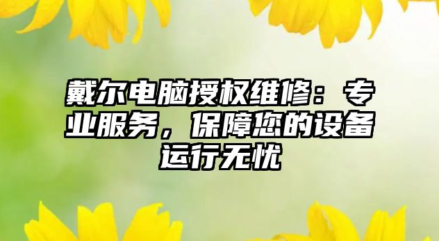 戴爾電腦授權維修：專業服務，保障您的設備運行無憂