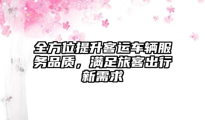 全方位提升客運車輛服務品質，滿足旅客出行新需求