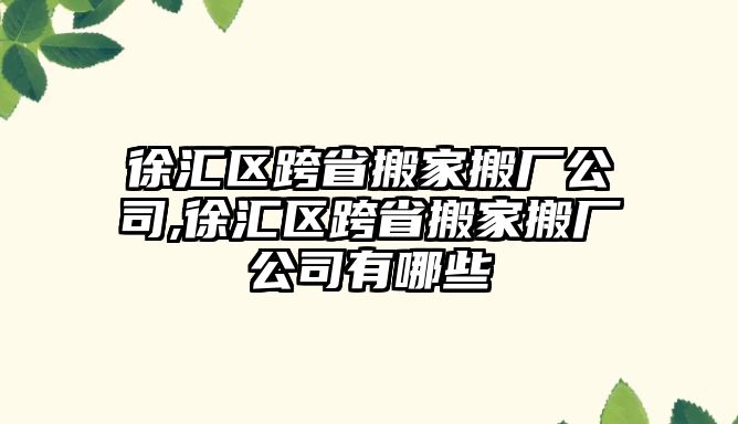 徐匯區(qū)跨省搬家搬廠公司,徐匯區(qū)跨省搬家搬廠公司有哪些