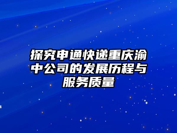 探究申通快遞重慶渝中公司的發展歷程與服務質量