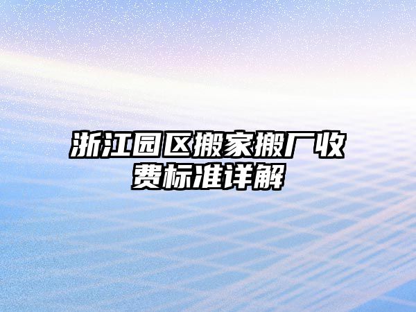 浙江園區(qū)搬家搬廠收費標準詳解