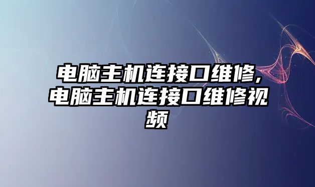 電腦主機連接口維修,電腦主機連接口維修視頻