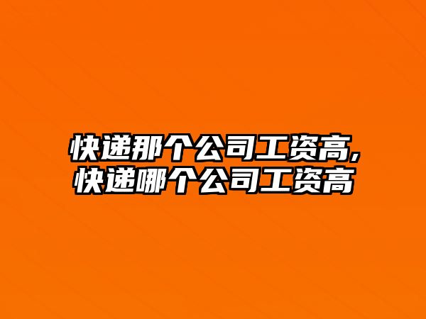 快遞那個公司工資高,快遞哪個公司工資高