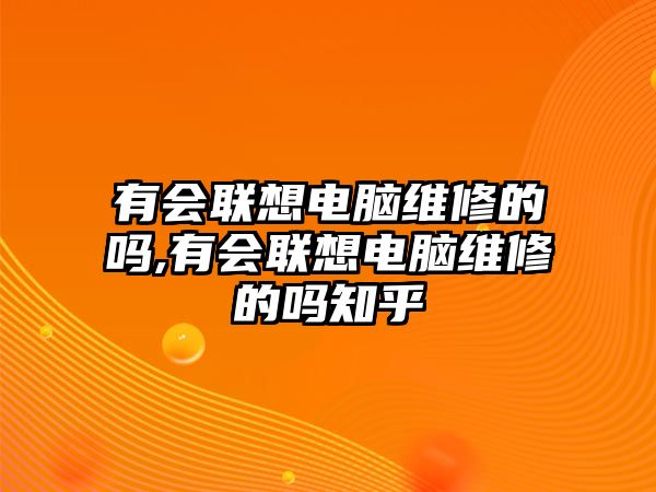 有會聯想電腦維修的嗎,有會聯想電腦維修的嗎知乎