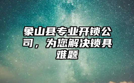 象山縣專業開鎖公司，為您解決鎖具難題