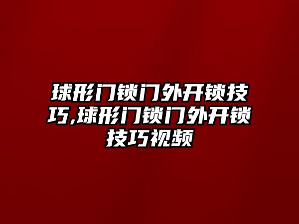 球形門鎖門外開鎖技巧,球形門鎖門外開鎖技巧視頻