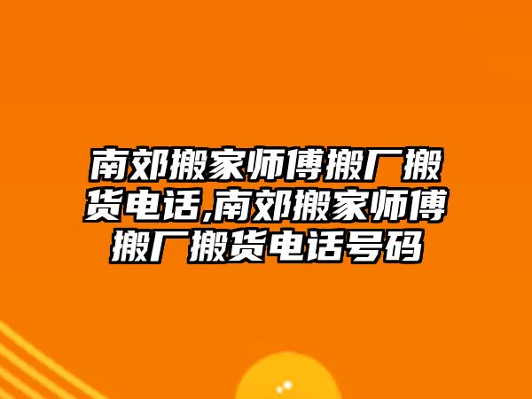 南郊搬家師傅搬廠搬貨電話,南郊搬家師傅搬廠搬貨電話號碼