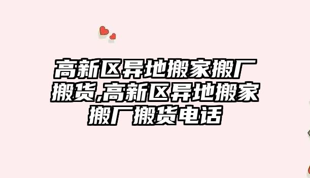 高新區異地搬家搬廠搬貨,高新區異地搬家搬廠搬貨電話