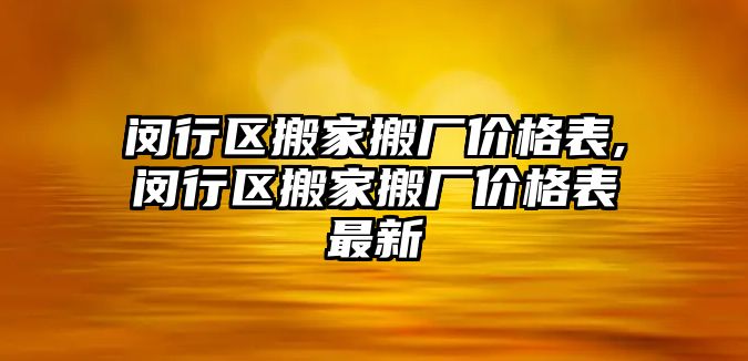 閔行區搬家搬廠價格表,閔行區搬家搬廠價格表最新