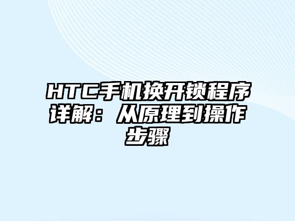 HTC手機(jī)換開(kāi)鎖程序詳解：從原理到操作步驟