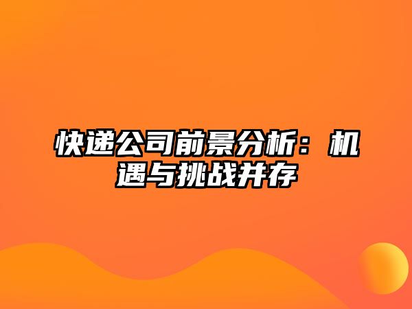 快遞公司前景分析：機遇與挑戰并存