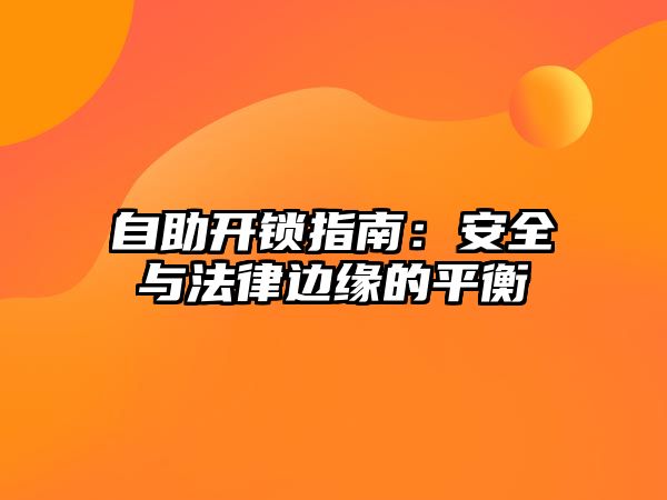 自助開(kāi)鎖指南：安全與法律邊緣的平衡