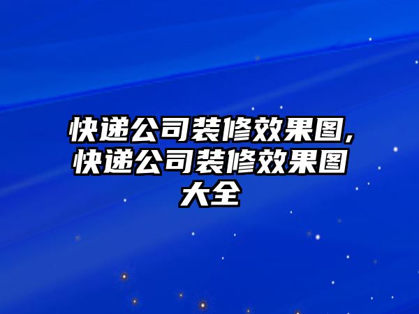 快遞公司裝修效果圖,快遞公司裝修效果圖大全