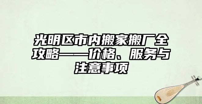 光明區市內搬家搬廠全攻略——價格、服務與注意事項