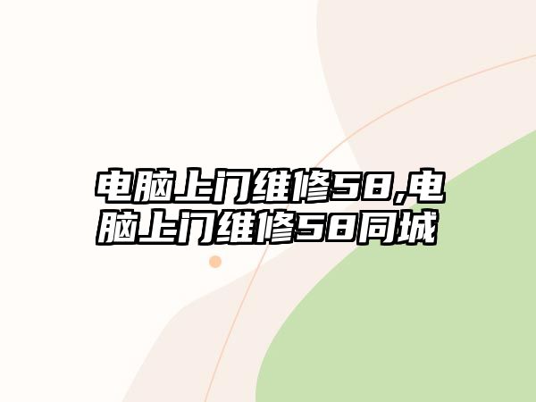 電腦上門維修58,電腦上門維修58同城