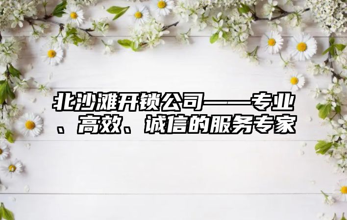 北沙灘開鎖公司——專業、高效、誠信的服務專家